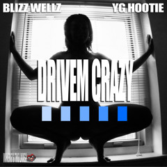 Blizz Wellz X YG Hootie - Drivem Crazy