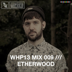 WHP13 MIX 009 /// ETHERWOOD