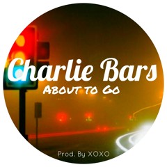 CHARLIE BARS - About To Go (Prod. By XOXO)