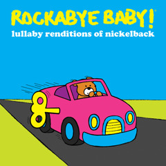 Rockabye Baby's Lullaby Rendition of Nickelback's "How You Remind Me"