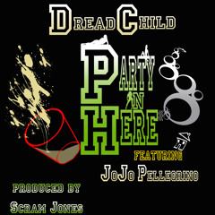 "Party In Here" (Dirty) Dreadchild ft. Jojo Pellegrino Produced by Scram Jones