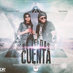 Clandestino & Yailemm - No Te Das Cuenta (Prod. By Fade El Que Pone La Presion & Big Brain)