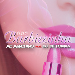 Dj Detonna & Mc Marcinho - Tipo Barbiezinha