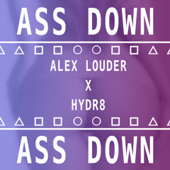Alex Louder ✖ HYDR8 - Ass Down