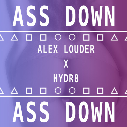 Alex Louder ✖ HYDR8 - Ass Down