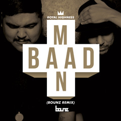 BAADMAAN - Royal Highness (BOUNZ REMIX)