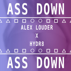 Alex Louder ✖ HYDR8 - Ass Down *FREE DL*