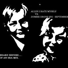 ALLEN I HATE MYSELF VS ZOMBIE DRONE PIG  September 28th, 2008 "DEATH OF AN ERA MIX"