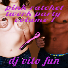 DJ Vito Fun Presents Pink Ratchet Twerk Party Volume 1