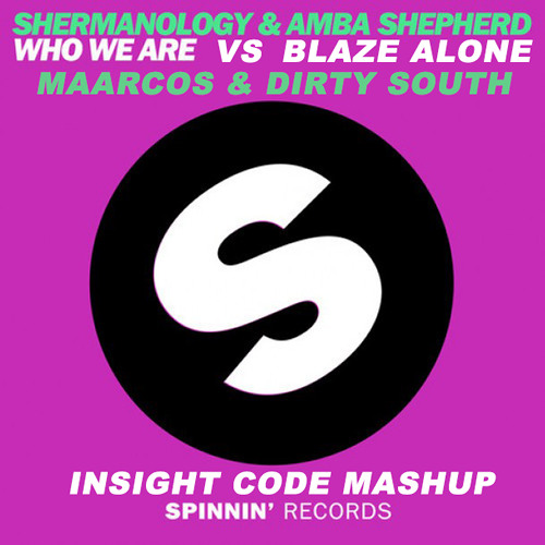 Shermanalogy & Amba Shepherd vs Maarcos & Dirty South - Blaze Who We Are Alone (Insight Code Mashup)