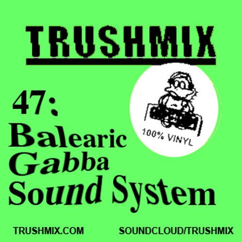 Stream Trushmix 47: Balearic Gabba Sound System by TRUSHMIX | Listen online  for free on SoundCloud