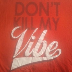 Dont Kill MY Vibe
