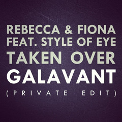 Rebecca & Fiona Feat. Style Of Eye - Taken Over (Galavant Private Edit)