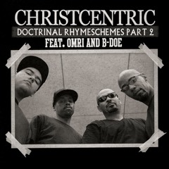 Christcentric - Doctrinal Rhymeschemes Part 2 (feat. Omri & B-doe)