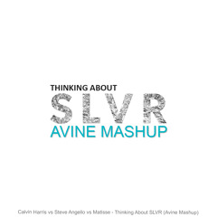 Calvin Harris vs Steve Angello vs Matisse - Thinking About SLVR (Avine Mashup)[Free Download]