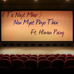 Ta Nayt Mhar ( Nan Myat Phyo Thin, ft.Hlwan Paing )