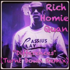 Differences (Turnt Down Remix) -Rich Homie Quan