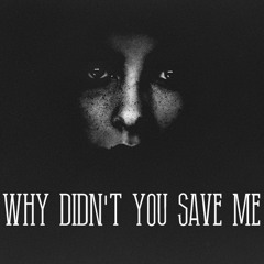 Why Didn't You Save Me