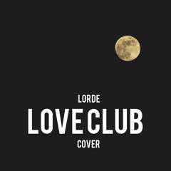 Love Club (Lorde Cover)
