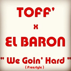 TOFF X EL BARON - We Goin' Hard ( Freestyle )