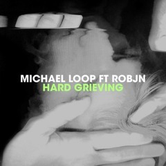 Michael Loop ft. Robjn - Hard Grieving (Michael Loop Main Mix)