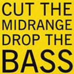 CUT THE MID RANGE DROP THE BASS