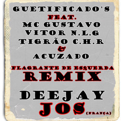 ( REMIX )GUETIFICADO'S ft. MC GUSTAVO,NLG,ZNPE & ACUZADO - FLAGRANTE DE ESQUERDA -( Deejay Jos )