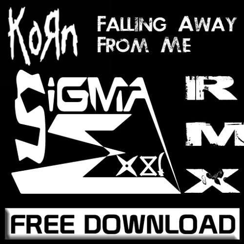 Korn - Falling Away From Me (SiGMA X81_Remix) FREE DOWNLOAD
