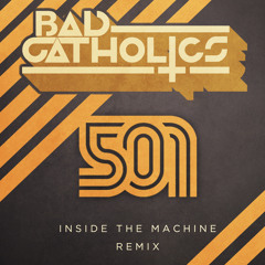 501 - Inside The Machine (Bad Catholics Remix) [FREE D/L in DESCRIPTION]