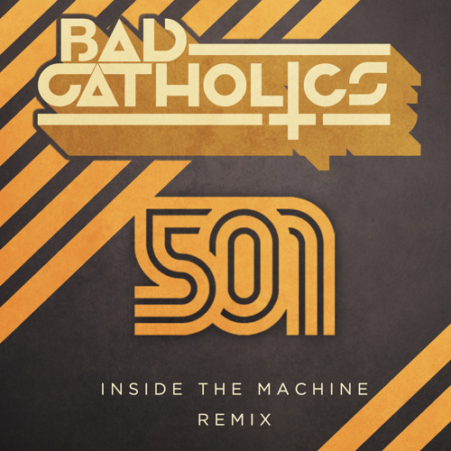 501 - Inside The Machine (Bad Catholics Remix) [FREE D/L in DESCRIPTION]