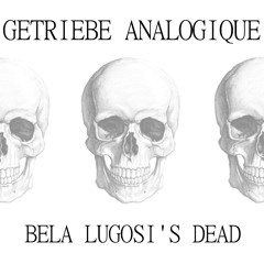 GETRIEBE ANALOGIQUE - BELA LUGOSI'S DEAD (BAUHAUS COVER)