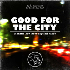 DJ-MIX: "Good For The City" (Modern Lazy Lazer Daytime Disco 2013 By Dj Supermarkt)  FREE DL