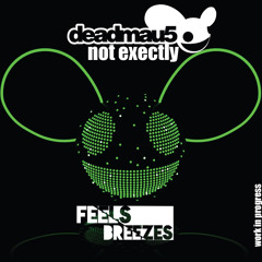 Deadmau5 - Not Exactly (FeelsBreezes Work in Progress)