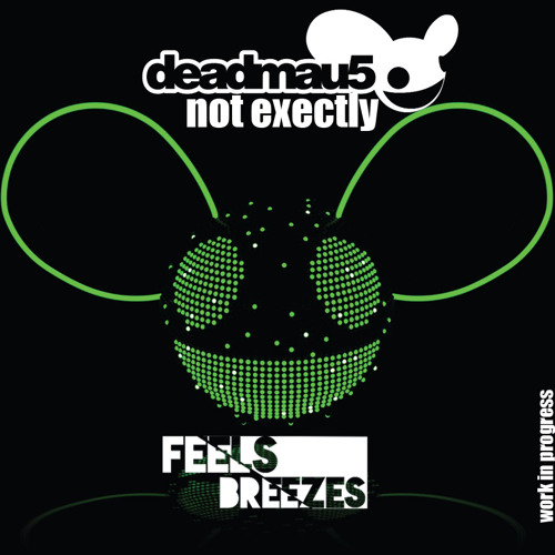 Deadmau5 - Not Exactly (FeelsBreezes Work in Progress)