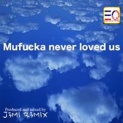 Mufucka Never Loved Us (Drake) - J3MI R3MIX