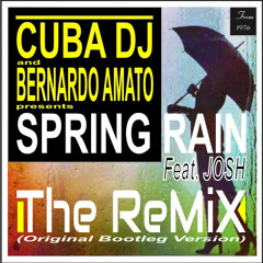CUBA DJ Vs BERNARDO AMATO Feat. JOSH - SPRING RAIN REMIX (Original Bootleg Version)