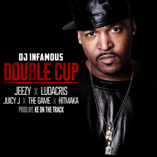 DJ Infamous "Double Cup" feat. Jeezy, Ludacris, Juicy J, The Game, Hitmaka