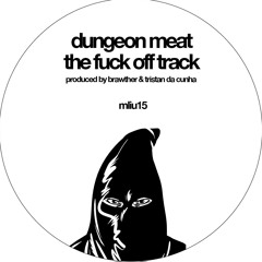DUNGEON MEAT - THE FUCK OFF TRACK  (My Love Is Underground 015)