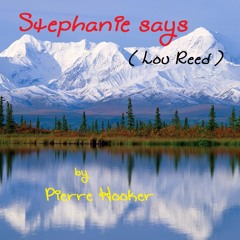 Stephanie says ( Lou Reed ) by Pierre Hooker