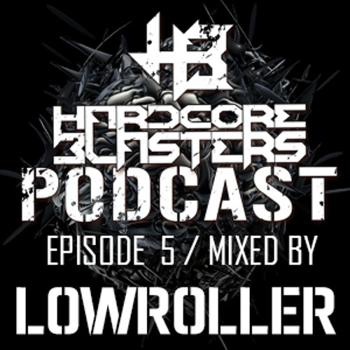 Hardcore Blasters Podcast - Episode 5 (Mixed by Lowroller)