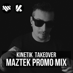 Maztek - Kinetik Takeover Promo Mix