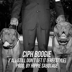 Ciph Boogie - Y'all Still Don't Get It (Freestyle) Produced By Hippie Sabotage