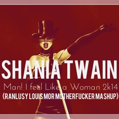 Shania Twain - Man! I feel Like a Woman 2k14 (Ranlusy Louis Mor Motherfucker Mashup)