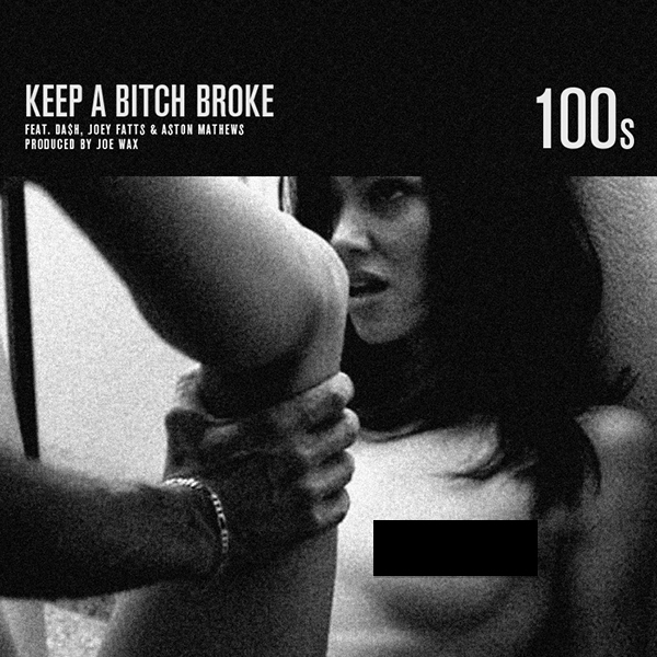 100s ft. Da$h, Joey Fatts & A$ton Matthews - Keep A Bitch Broke (prod. Joe Wax) [Thizzler.com]