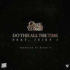 Do This All The Time - Chevy Woods ft Juicy J
