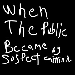 When The Public Became Suspect- Spoken Word poem by Caitllin Rice.