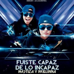 MESTIZA Y NEBLINNA - FUISTE CAPAZ DE LO INCAPAZ