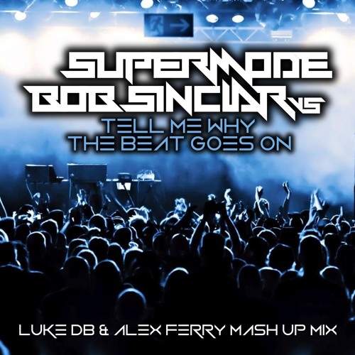 Supermode Vs Bob Sinclar - Tell Me Why The Beat Goes On (Luke DB & Alex Ferry Mash Up Mix)