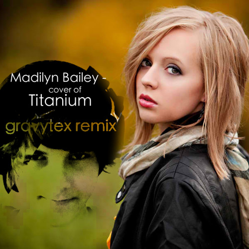 Stream Madilyn Bailey - Titanium [gravytex remix] (Original by David Guetta  ft. Sia) by gravytexmusic | Listen online for free on SoundCloud