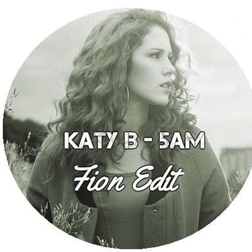 Stream Katy B - 5 AM ( Fion Edit ) Free Download By Fion. | Listen ...